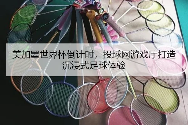 美加墨世界杯倒计时，投球网游戏厅打造沉浸式足球体验