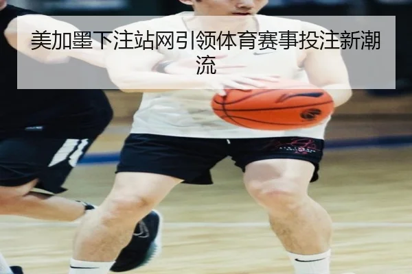 美加墨下注站网引领体育赛事投注新潮流